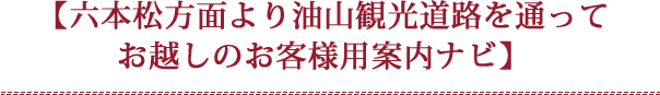 【六本松方面より油山観光道路を通ってお越しのお客様用案内ナビ】