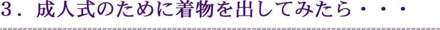 ３．成人式のために着物を出してみたら・・・